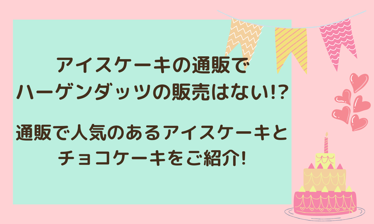 アイスケーキの通販でハーゲンダッツの販売はない 通販で人気のあるアイスケーキとチョコケーキをご紹介 ミセレイニアス